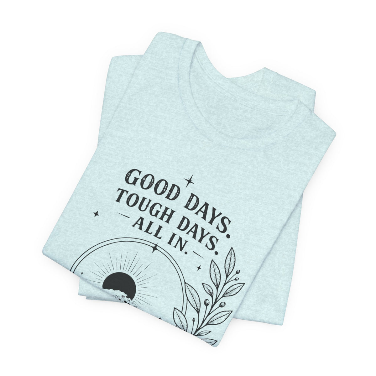 Good Days. Tough Days. | ALL IN Tee | Daybreak Edition